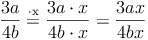 \frac{3a}{4b} \stackrel{\mathrm{\cdot x}}= \frac{3a \cdot x}{4b \cdot x} =  \frac{3ax}{4bx}