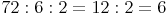 72 : 6 : 2 = 12 : 2 = 6