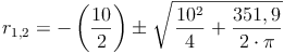 { r }_{ 1,2 }=-\left(\frac{10}{2}\right) \pm \sqrt{\left \frac{10^2}{4} \right + \frac{351,9}{2 \cdot \pi}}