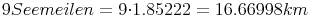 9 Seemeilen = 9{\cdot}1.85222 = 16.66998 km