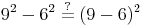 9^2 - 6^2 \overset{?}{=} (9 - 6)^2