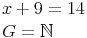 \begin{align} & x + 9 = 14 \\ & G = \mathbb N \\ \end{align}