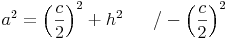 a^2 = \left ( \frac{c}{2} \right )^2 + h^2 \qquad / -  \left ( \frac{c}{2} \right )^2