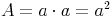 A = a \cdot a = a^2