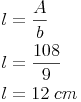 \begin{align} & l = \frac{A}{b} \\ & l = \frac{108}{9} \\ & l = 12\ cm \\ \end{align}