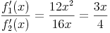 \frac{f_1'(x)}{f_2'(x)}=\frac{12x^2}{16x}=\frac{3x}{4}