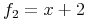 f_2 = x + 2