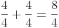 \frac{4}{4} + \frac{4}{4} = \frac{8}{4}