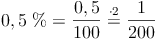 0,5\ \% = \frac {0,5}{100} \stackrel{\mathrm{\cdot 2}}= \frac{1}{200}