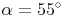  \alpha = 55^\circ