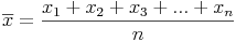 \overline x = \frac {x_1 + x_2 + x_3 + ... + x_n}{n}