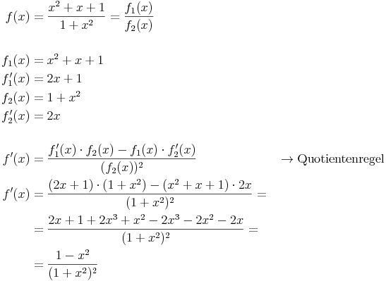 \begin{align}
f(x) & = \frac{x^2 + x + 1}{1 + x^2} = \frac{f_1(x)}{f_2(x)} \\
& \\
f_1(x) & = x^2 + x + 1 \\
f_1'(x) & = 2x + 1 \\
f_2(x) & = 1 + x^2 \\
f_2'(x) & = 2x \\
& \\
f'(x) & = \frac{f_1'(x) \cdot f_2(x) - f_1(x) \cdot f_2'(x)}{(f_2(x))^2} && \rightarrow \text{Quotientenregel} \\
f'(x) & = \frac{(2x + 1) \cdot (1 + x^2) - (x^2 + x + 1) \cdot 2x}{(1 + x^2)^2} = \\
& = \frac{2x + 1 + 2x^3 + x^2 - 2x^3 - 2x^2 - 2x}{(1 + x^2)^2} = \\
& = \frac{1 - x^2}{(1 + x^2)^2} \\
\end{align}