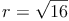 r = \sqrt{16}