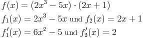 \begin{align} & f(x) = (2x^3 - 5x) \cdot (2x + 1) \\ & f_1(x) = 2x^3 - 5x\ \mbox{und}\ f_2(x)=2x+1 \\ & f_1'(x) = 6x^2 - 5\ \mbox{und}\ f_2'(x)=2 \\ \end{align}