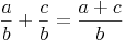 \frac {a}{b} + \frac {c}{b} = \frac {a + c}{b}