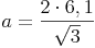 a = \frac{2 \cdot 6,1}{\sqrt{3}}