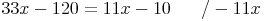 33x - 120 = 11x - 10 \qquad / - 11x