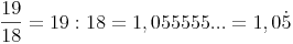 \frac{19}{18} = 19 : 18 = 1,055555... = 1,0\dot5