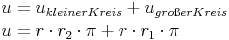 \begin{align} & u = u_{kleiner Kreis} + u_{großer Kreis} \\ & u = r \cdot r_2 \cdot \pi + r \cdot r_1 \cdot \pi \\ \end{align}