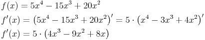 \begin{align} & f(x)=5x^4-15x^3+20x^2 \\ & f'(x)=\left(5x^4-15x^3+20x^2\right)'=5 \cdot \left(x^4-3x^3+4x^2\right)' \\ & f'(x)=5 \cdot \left(4x^3-9x^2+8x\right) \\ \end{align}