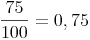 \frac{75}{100} = 0,75