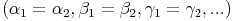 (\alpha_1 = \alpha_2 , \beta_1 = \beta_2 , \gamma_1 = \gamma_2 ,  ...)