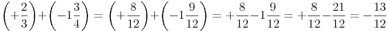 \left( +\frac{2}{3} \right) +  \left( -1\frac{3}{4} \right) = \left( +\frac{8}{12} \right) +  \left( -1\frac{9}{12} \right)= +\frac{8}{12} - 1\frac{9}{12} = +\frac{8}{12} - \frac{21}{12} = -\frac{13}{12}