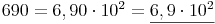 690 = 6,90 \cdot 10^2 = \underline{6,9 \cdot 10^2}