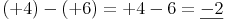 (+4) - (+6) = +4 - 6 = \underline{-2}