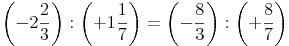 \left( -2\frac{2}{3} \right) :  \left( +1\frac{1}{7} \right) = \left( -\frac{8}{3} \right) :  \left( +\frac{8}{7} \right)