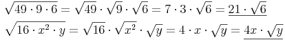 \begin{align} & \sqrt{49 \cdot 9 \cdot 6} = \sqrt{49} \cdot \sqrt{9} \cdot \sqrt{6} = 7 \cdot 3 \cdot \sqrt{6} = \underline{21 \cdot \sqrt{6}} \\ & \sqrt{16 \cdot x^2 \cdot y} = \sqrt{16} \cdot \sqrt{x^2} \cdot \sqrt{y} = 4 \cdot x \cdot \sqrt{y} = \underline{4x \cdot \sqrt{y}} \\ \end{align}