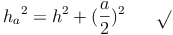 {h_a}^2 = h^2 + (\frac{a}{2})^2 \qquad \sqrt{}