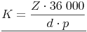 \underline{K = \frac{Z \cdot 36\ 000}{d \cdot p}}