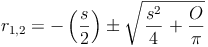 { r }_{ 1,2 }=-\left(\frac{s}{2}\right) \pm \sqrt{\left \frac{s^2}{4} \right + \frac{O}{\pi}}