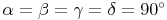 \alpha = \beta = \gamma = \delta = 90^\circ