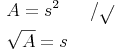 \begin{align} & A = s^2\qquad / \sqrt \\ & \sqrt {A} = s \\ \end{align}