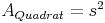 A_{Quadrat} = s^2