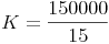 K = \frac{150000}{15}