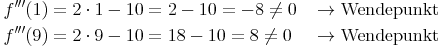 \begin{align}
f'''(1) & = 2 \cdot 1 - 10 = 2 - 10 = -8 \neq 0 && \rightarrow \text{Wendepunkt} \\
f'''(9) & = 2 \cdot 9 - 10 = 18 - 10 = 8 \neq 0 && \rightarrow \text{Wendepunkt} \\
\end{align}