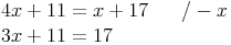 \begin{align} & 4x + 11 = x + 17\qquad / - x \\ & 3x + 11 = 17 \\ \end{align}