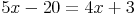 5x - 20 = 4x + 3