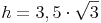 h = 3,5 \cdot \sqrt{3}