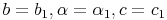 b = b_1 , \alpha = \alpha_1 , c = c_1