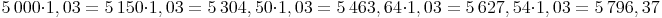 5\ 000 \cdot 1,03 = 5\ 150 \cdot 1,03 = 5\ 304,50 \cdot 1,03 = 5\ 463,64 \cdot 1,03 = 5\ 627,54 \cdot 1,03 = 5\ 796,37