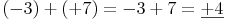 (-3) + (+7) = -3 + 7 = \underline{+4}