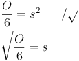 \begin{align} & \frac{O}{6} = s^2\qquad / \sqrt{} \\ & \sqrt{\frac{O}{6}} = s \\ \end{align}