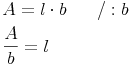 \begin{align} & A = l \cdot b\qquad / : b \\ & \frac{A}{b} = l \\ \end{align}