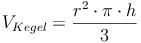 V_{Kegel} = \frac{r^2 \cdot \pi \cdot h}{3}