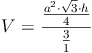 V = \frac{\frac {a^2 \cdot \sqrt{3} \cdot h}{4}}{\frac{3}{1}}