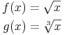 \begin{align}
f(x) & = \sqrt{x} \\
g(x) & = \sqrt[3]{x} \\
\end{align}